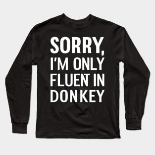 Sorry I'm only Fluent in Donkey Long Sleeve T-Shirt